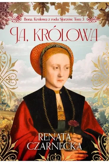 Ja, królowa. Bona. Królowa z rodu Sforzów. Tom 3