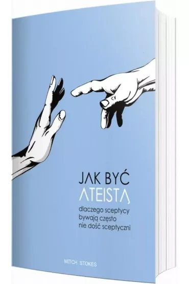 Jak być ateistą. Dlaczego sceptycy bywają często nie dość sceptyczni
