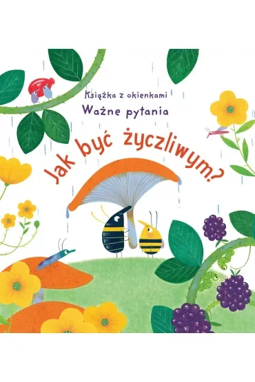 Jak być życzliwym? Książka z okienkami. Ważne pytania