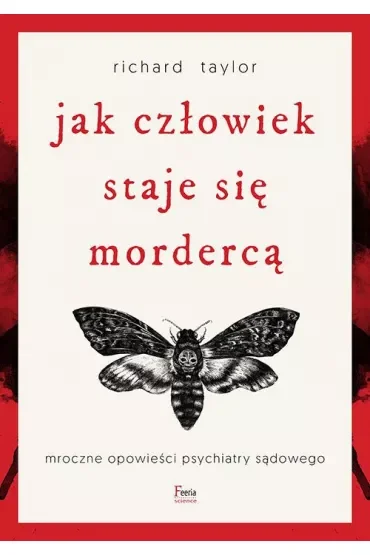 Jak człowiek staje się mordercą. Mroczne opowieści psychiatry sądowego