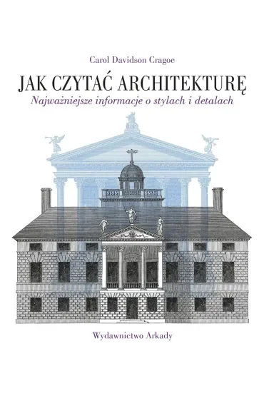 Jak czytać architekturę. Najważniejsze informacje o stylach i detalach