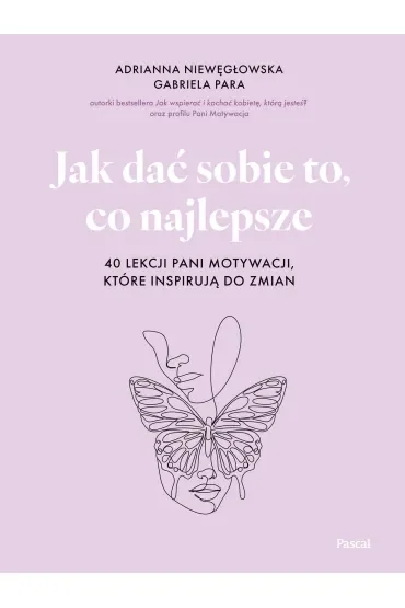 Jak dać sobie to, co najlepsze. 40 lekcji Pani Motywacji, które inspirują do zmian