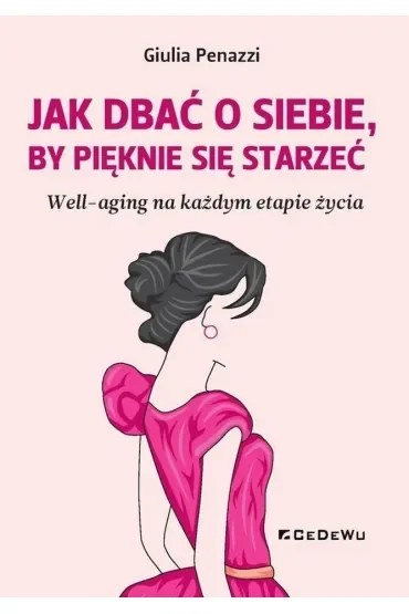 Jak dbać o siebie, by pięknie się starzeć. well-aging na każdym etapie życia