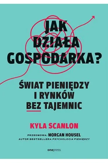 Jak działa gospodarka? Świat pieniędzy i rynków bez tajemnic