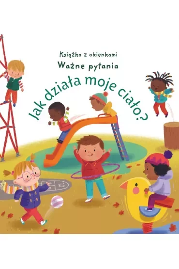 Jak działa moje ciało? Książka z okienkami. Ważne pytania
