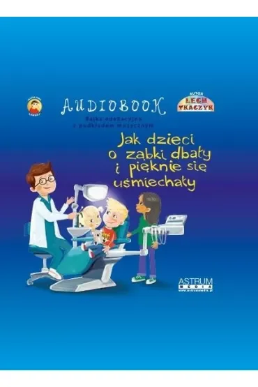Jak dzieci o ząbki dbały i pięknie się uśmiechały