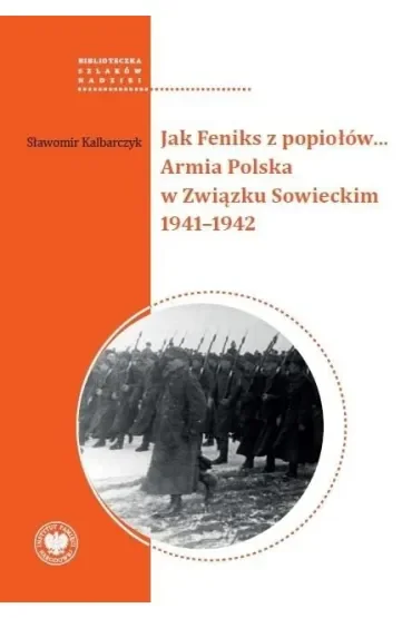 Jak Feniks z popiołów… Armia Polska w Związku Sowieckim 1941–1942