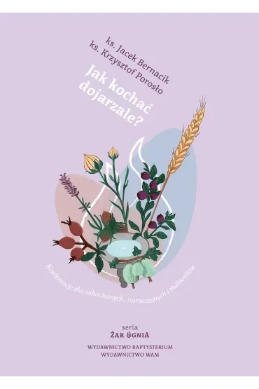 Jak kochać dojrzale?. Konferencje dla zakochanych, narzeczonych i małżonków