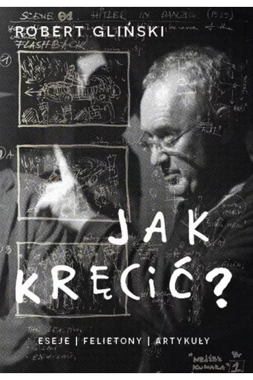 Jak kręcić. Eseje felietony artykuły