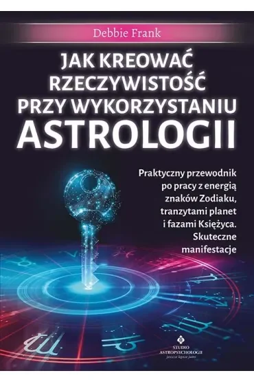 Jak kreować rzeczywistość przy wykorzystaniu astrologii