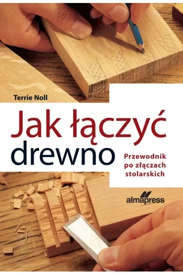 Jak łączyć drewno. Przewodnik po złączach stolarskich