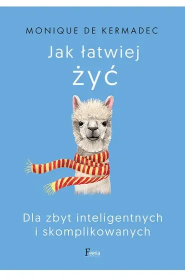 Jak łatwiej żyć. Dla zbyt inteligentnych i skomplikowanych