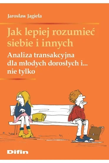 Jak lepiej rozumieć siebie i innych. Analiza transakcyjna dla młodych dorosłych i... nie tylko
