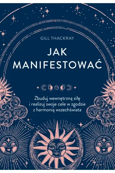 Jak manifestować. Zbuduj wewnętrzną siłę i realizuj swoje cele w zgodzie z harmonią wszechświata