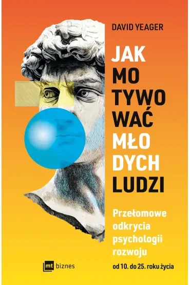 Jak motywować młodych ludzi. Przełomowe odkrycia psychologii rozwoju od 10 do 25 roku życia
