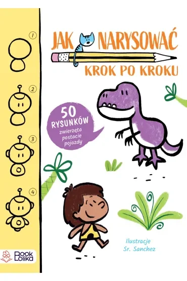 Jak narysować? Krok po kroku 50 rysunków: zwierzęta, postacie, pojazdy