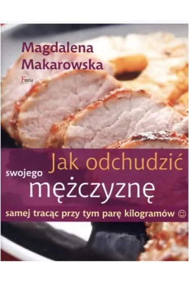 Jak odchudzić swojego mężczyznę samej tracąc przy tym parę kilogramów