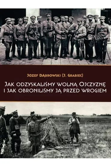 Jak odzyskaliśmy wolną Ojczyznę i jak obroniliśmy ją przed wrogiem