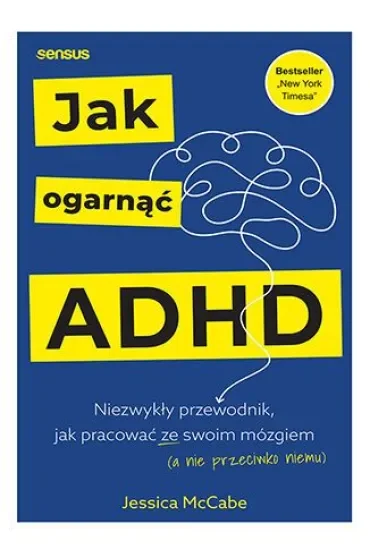 Jak ogarnąć ADHD. Niezwykły przewodnik, jak pracować ze swoim mózgiem (a nie przeciwko niemu)