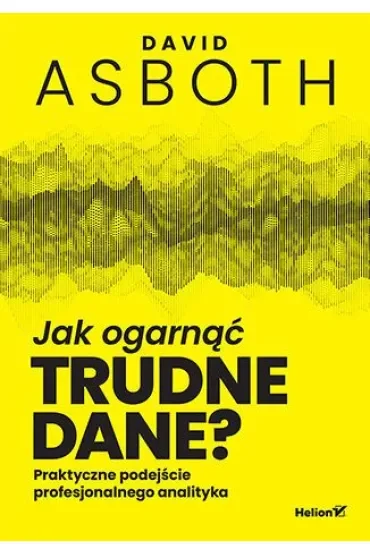 Jak ogarnąć trudne dane? Praktyczne podejście profesjonalnego analityka