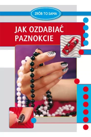Zrób to sama. Jak ozdabiać paznokcie