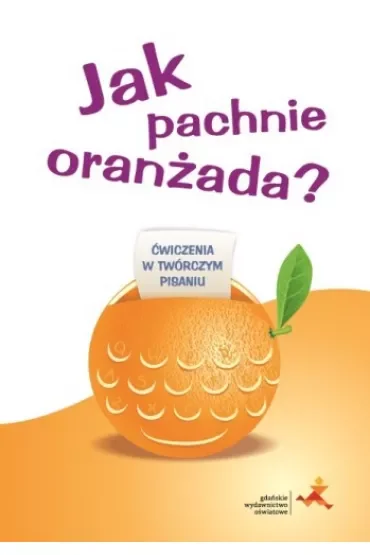 Jak pachnie oranżada? Ćwiczenia w twórczym pisaniu