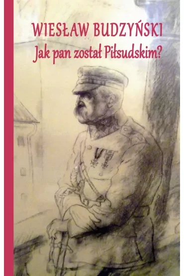 Jak pan został Piłsudskim