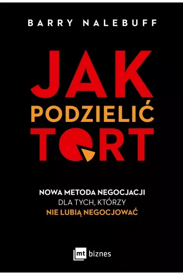 Jak podzielić tort. Nowa metoda negocjacji dla tych, którzy nie lubią negocjować