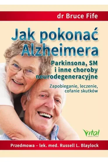 Jak pokonać Alzheimera, Parkinsona, SM i inne choroby neurodegeneracyjne. Zapobieganie, leczenie, cofanie skutków