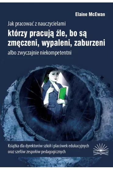 Jak pracować z nauczycielami którzy pracują źle, bo są zmęczeni, wypaleni, zaburzeni albo zwyczajnie niekompetentni
