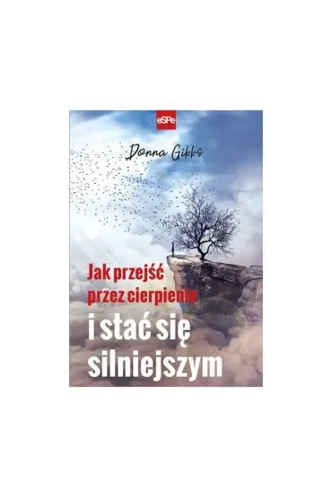 Jak przejść przez cierpienie i stać się silniejszym