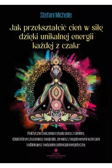 Jak przekształcić cień w siłę dzięki unikalnej energii każdej z czakr