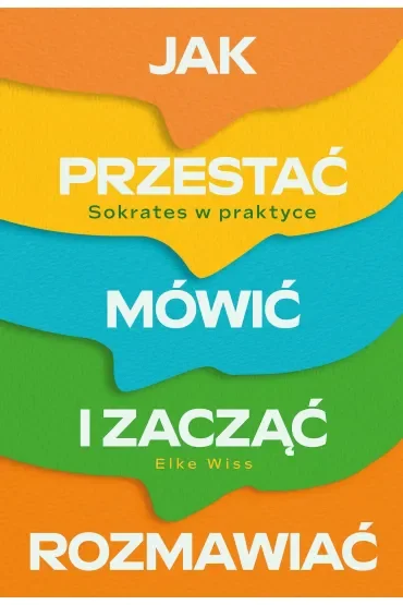 Jak przestać mówić i zacząć rozmawiać. Sokrates w praktyce