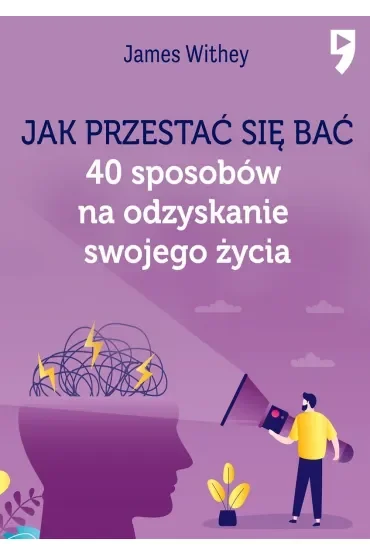 Jak przestać się bać. 40 sposobów na odzyskanie swojego życia