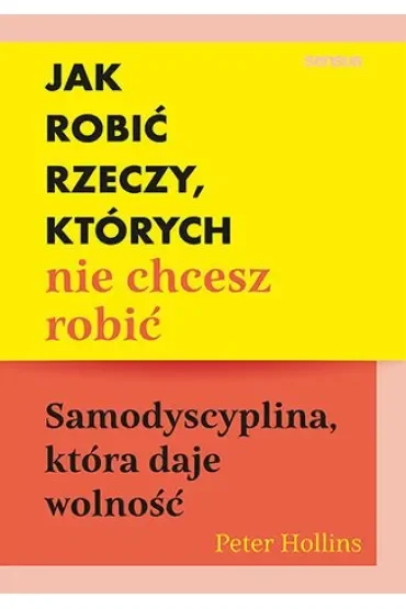 Jak robić rzeczy, których nie chcesz robić. Samodyscyplina, która daje wolność
