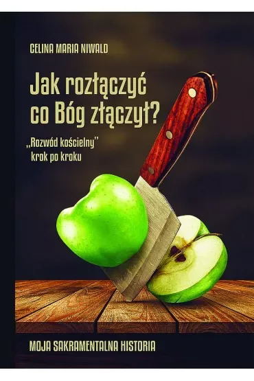 Jak rozłączyć co Bóg złączył? „Rozwód kościelny” krok po kroku.