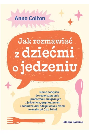 Jak rozmawiać z dziećmi o jedzeniu. Nowe podejście do rozwiązywania problemów związanych z jedzeniem