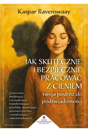 Jak skutecznie i bezpiecznie pracować z cieniem. Twoja podróż do podświadomości