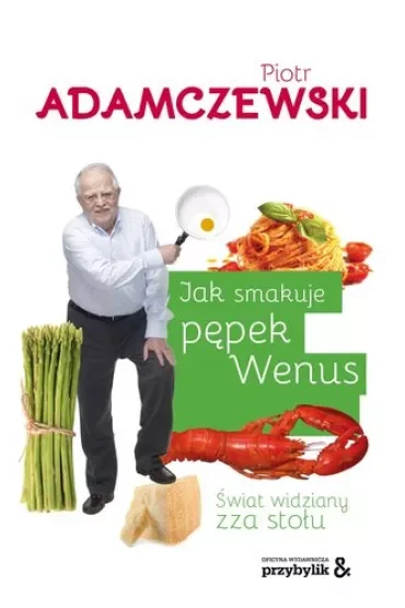 Jak smakuje pępek Wenus. Świat widziany zza stołu