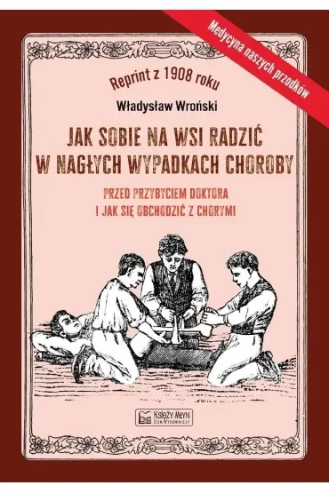 Jak sobie na wsi radzić w nagłych wypadkach choroby przed przybyciem doktora i jak się obchodzić z chorymi