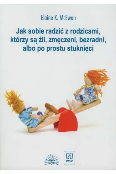Jak sobie radzić z rodzicami, którzy są źli, zmęczeni i bezradni, albo poprostu stuknięci