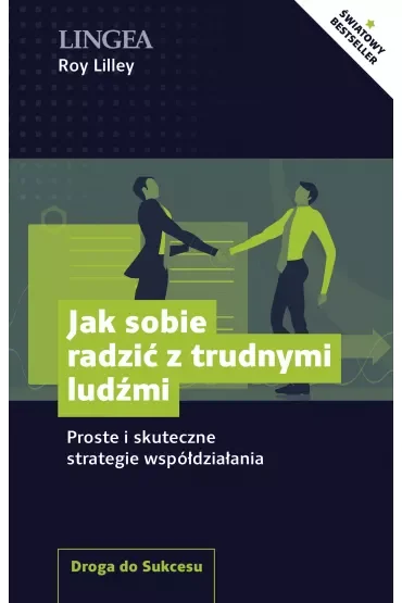 Jak sobie radzić z trudnymi ludźmi. Proste i skuteczne strategie współdziałania