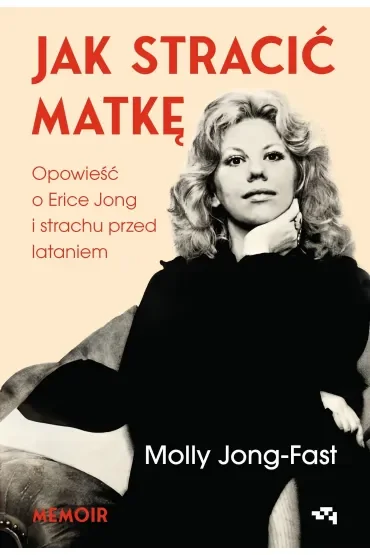 Jak stracić matkę. Opowieść o Erice Jong i strachu przed lataniem