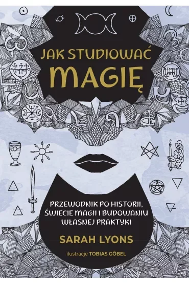 Jak studiować magię. Przewodnik po historii, świecie magii i budowaniu własnej praktyki