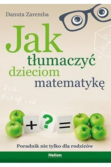 Jak tłumaczyć dzieciom matematykę. Poradnik nie tylko dla rodziców