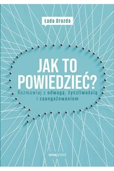 Jak to powiedzieć? Rozmawiaj z odwagą, życzliwością i zaangażowaniem