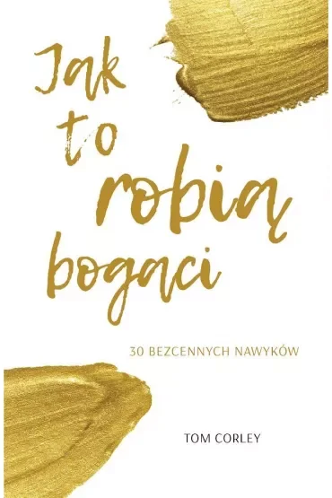 Jak to robią bogaci. 30 kroków, które dzielą Cię od bogactwa