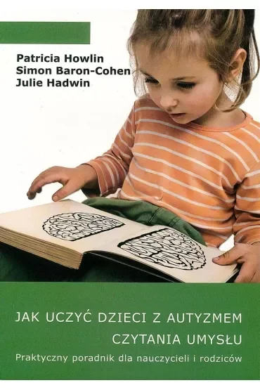Jak uczyć dzieci z autyzmem czytania umysłu. Praktyczny poradnik dla nauczycieli i rodziców