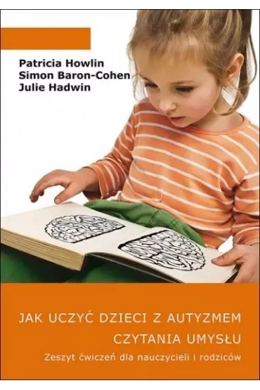 Jak uczyć dzieci z autyzmem czytania umysłu. Zeszyt ćwiczeń dla nauczycieli i rodziców