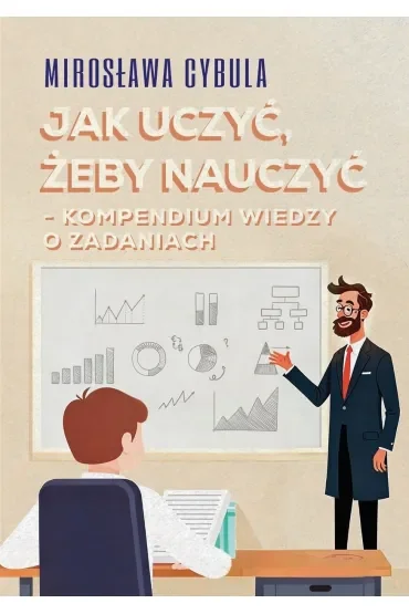 Jak uczyć, żeby nauczyć. Kompendium wiedzy o zadaniach